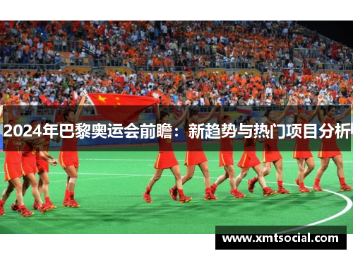 2024年巴黎奥运会前瞻：新趋势与热门项目分析